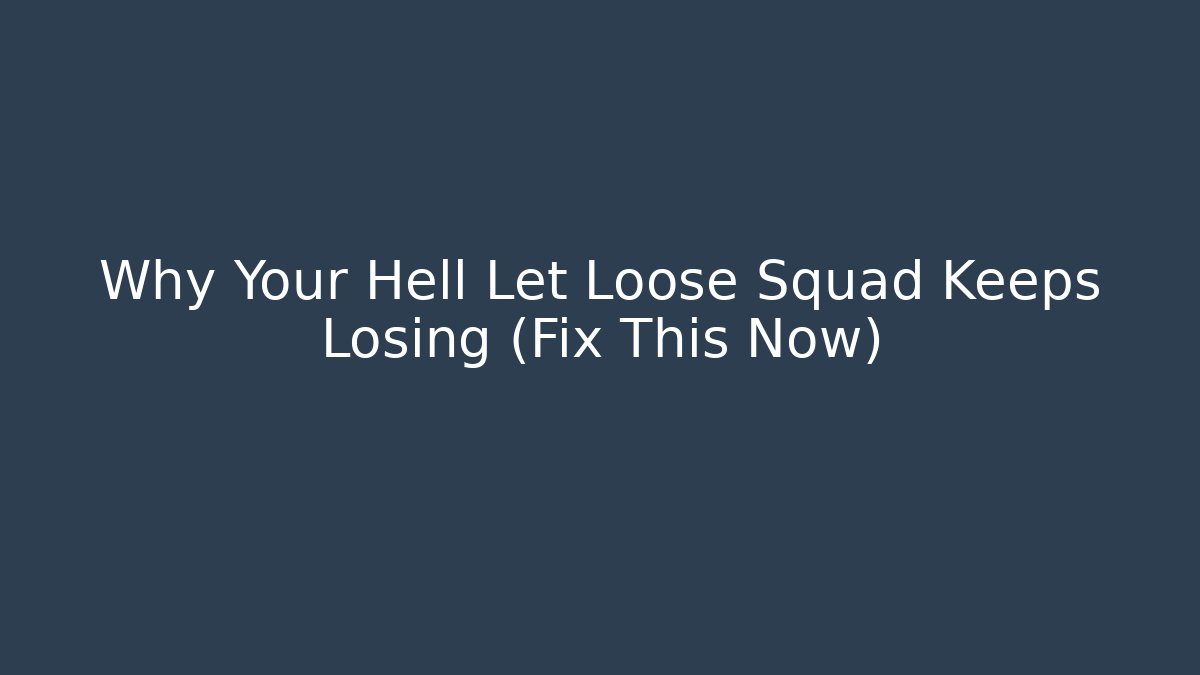 Why Your Hell Let Loose Squad Keeps Losing (Fix This Now)