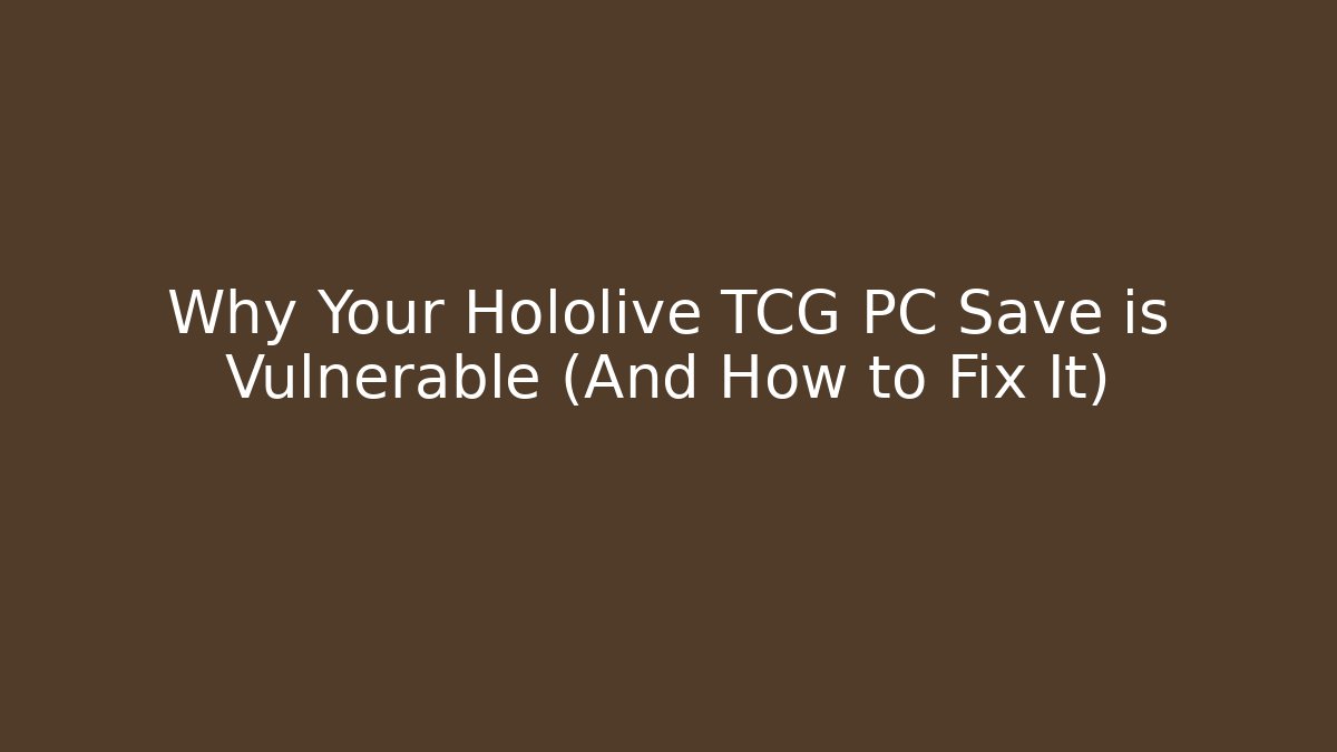 Why Your Hololive TCG PC Save is Vulnerable (And How to Fix It)