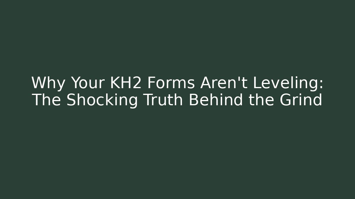 Why Your KH2 Forms Aren't Leveling: The Shocking Truth Behind the Grind - Método de Aprovação