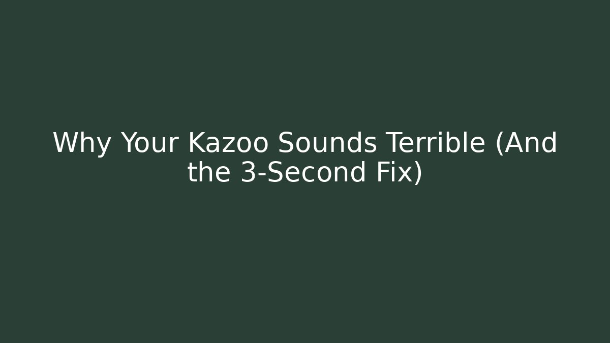 Why Your Kazoo Sounds Terrible (And the 3-Second Fix)