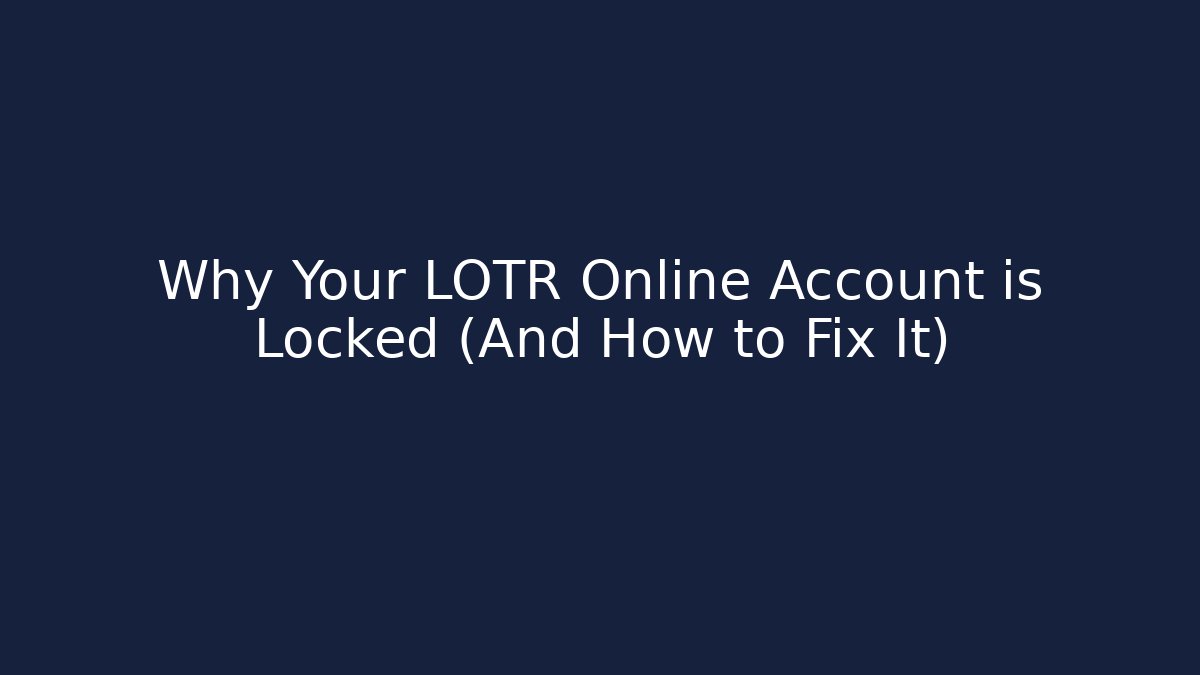 Why Your LOTR Online Account is Locked (And How to Fix It)