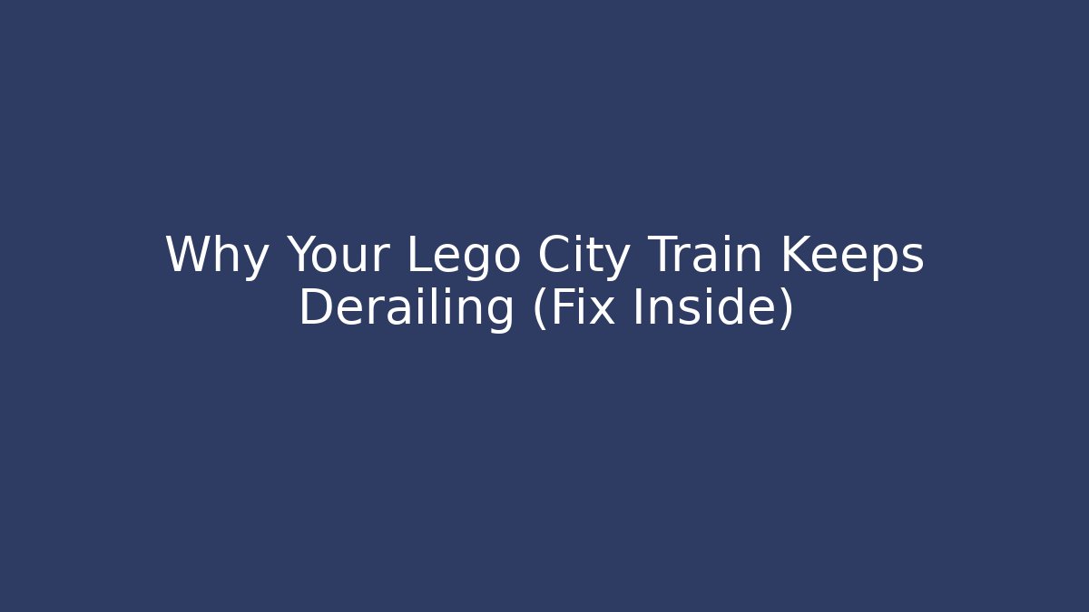 Why Your Lego City Train Keeps Derailing (Fix Inside)