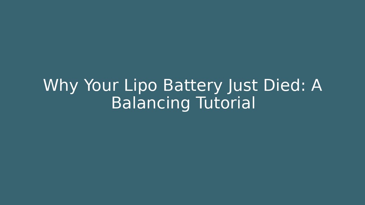 Why Your Lipo Battery Just Died: A Balancing Tutorial