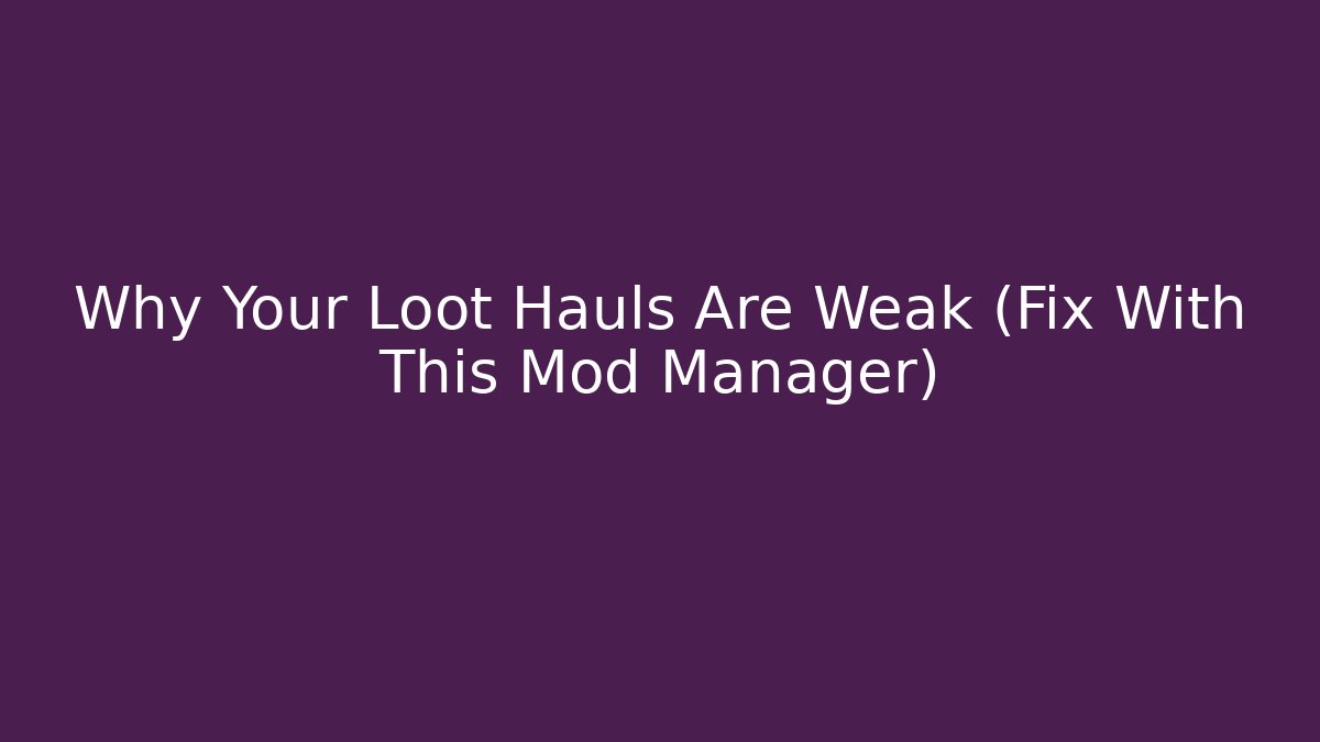 Why Your Loot Hauls Are Weak (Fix With This Mod Manager)