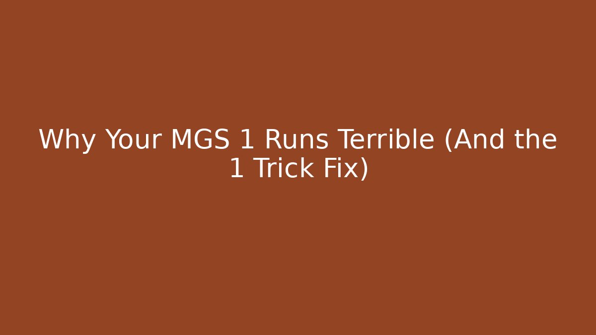 Why Your MGS 1 Runs Terrible (And the 1 Trick Fix)