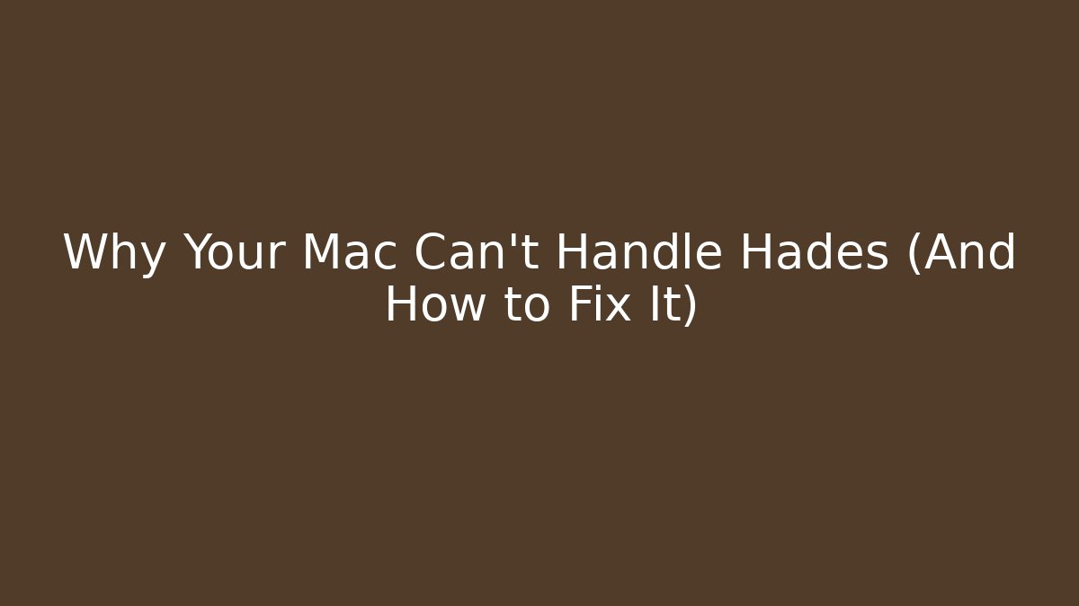 Why Your Mac Can't Handle Hades (And How to Fix It) - Método de Aprovação