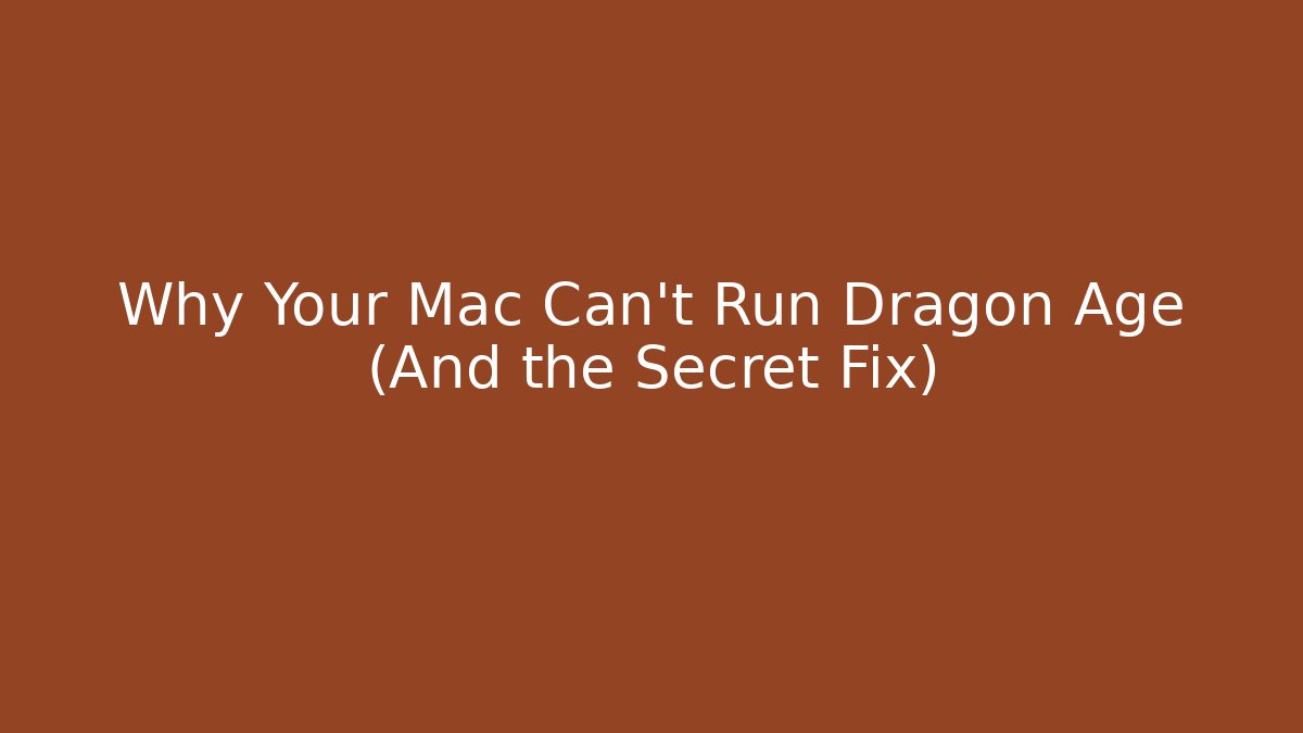 Why Your Mac Can't Run Dragon Age (And the Secret Fix)