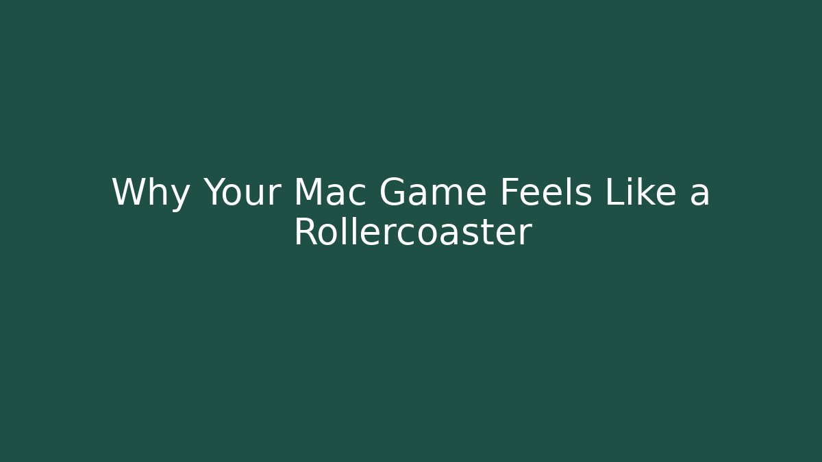 Why Your Mac Game Feels Like a Rollercoaster - Método de Aprovação