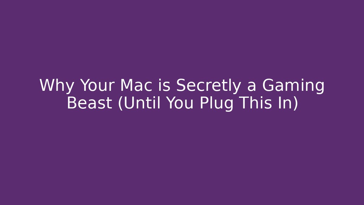 Why Your Mac is Secretly a Gaming Beast (Until You Plug This In)