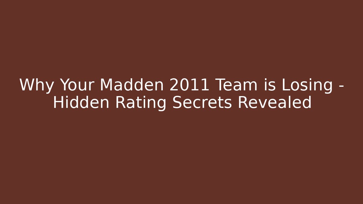 Why Your Madden 2011 Team is Losing - Hidden Rating Secrets Revealed