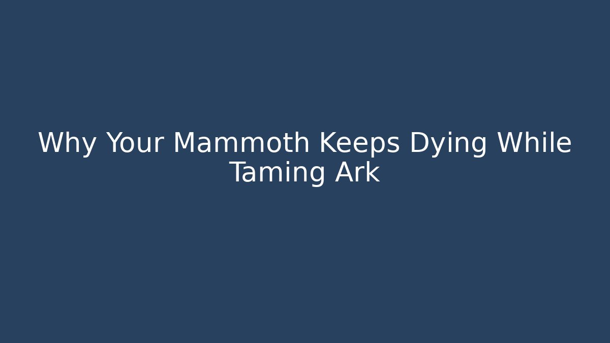 Why Your Mammoth Keeps Dying While Taming Ark - Método de Aprovação