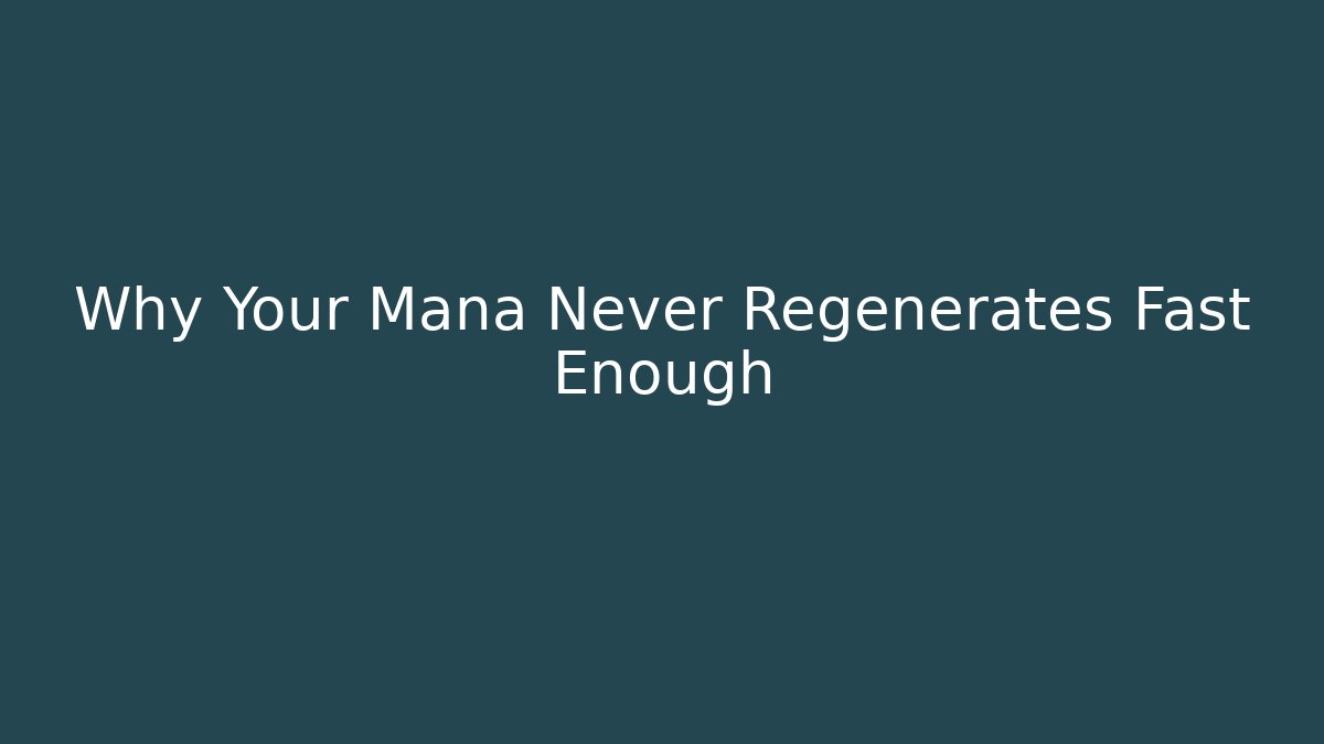 Why Your Mana Never Regenerates Fast Enough