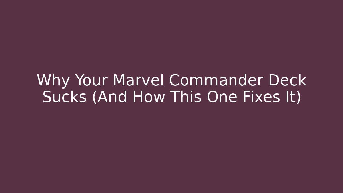 Why Your Marvel Commander Deck Sucks (And How This One Fixes It) - Método de Aprovação