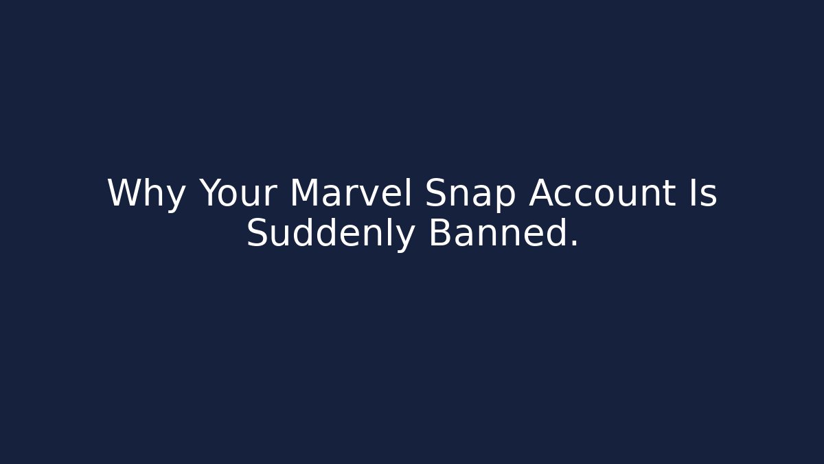 Why Your Marvel Snap Account Is Suddenly Banned.