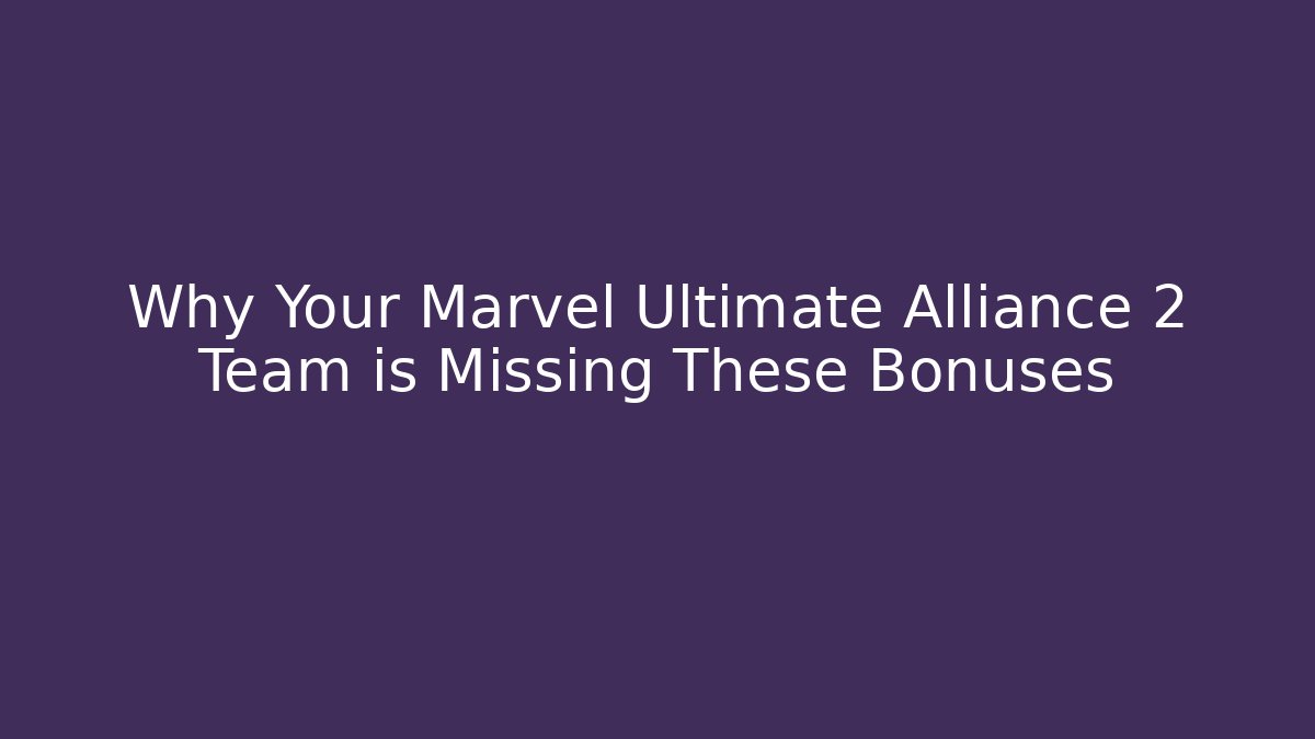 Why Your Marvel Ultimate Alliance 2 Team is Missing These Bonuses