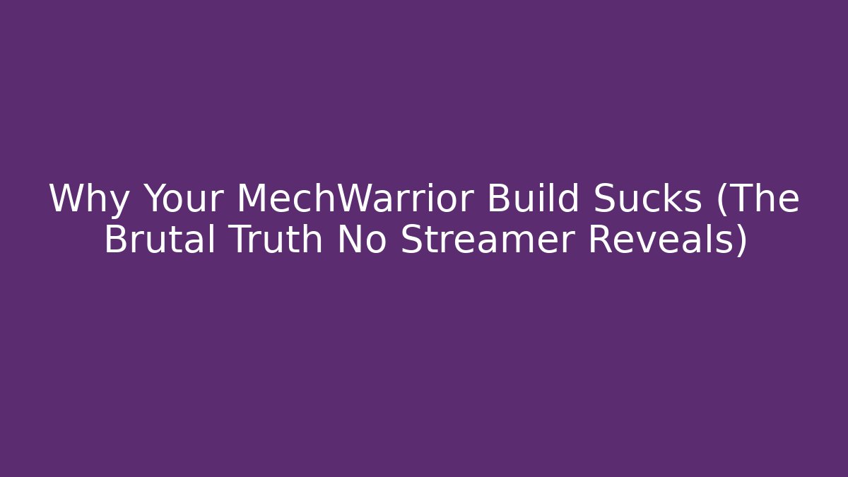 Why Your MechWarrior Build Sucks (The Brutal Truth No Streamer Reveals)