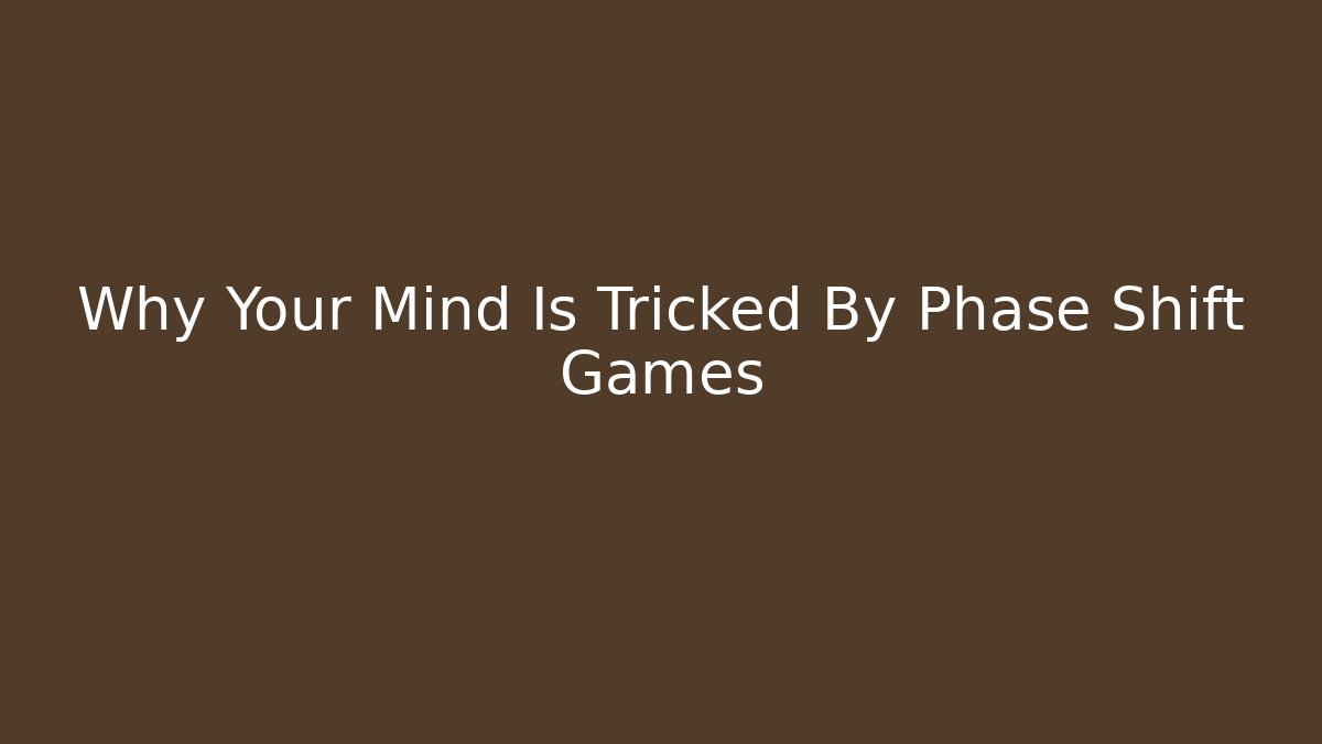 Why Your Mind Is Tricked By Phase Shift Games