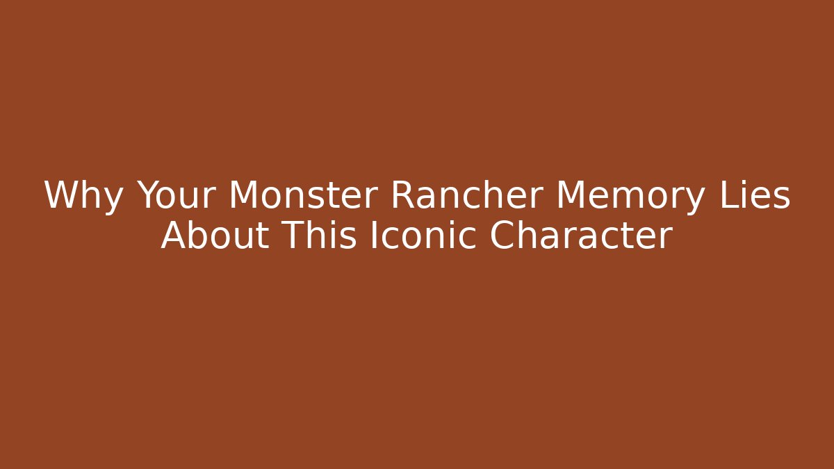 Why Your Monster Rancher Memory Lies About This Iconic Character