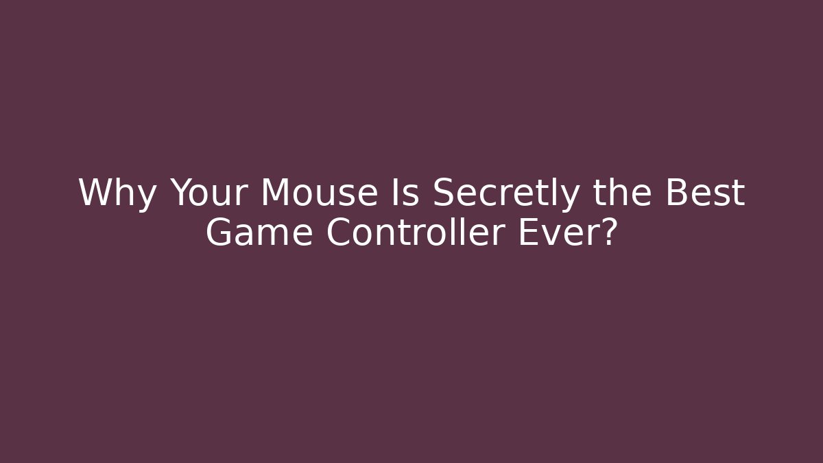 Why Your Mouse Is Secretly the Best Game Controller Ever?