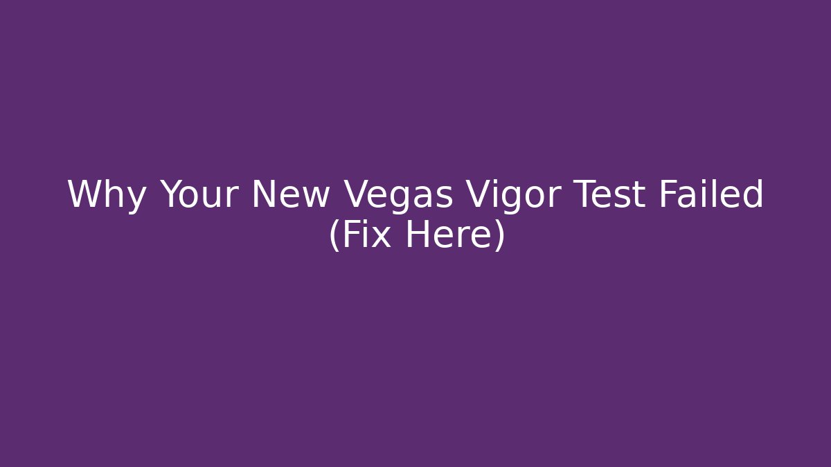 Why Your New Vegas Vigor Test Failed (Fix Here)