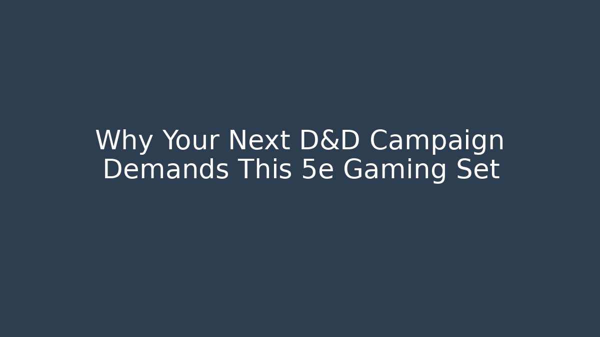 Why Your Next D&D Campaign Demands This 5e Gaming Set
