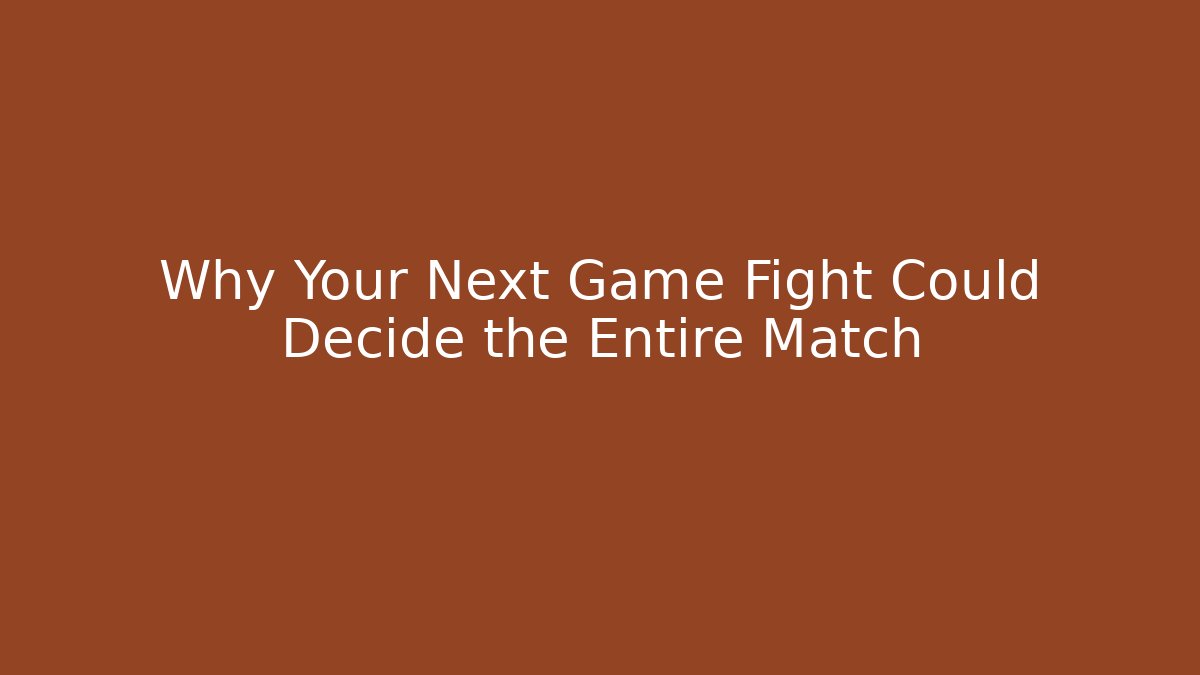 Why Your Next Game Fight Could Decide the Entire Match