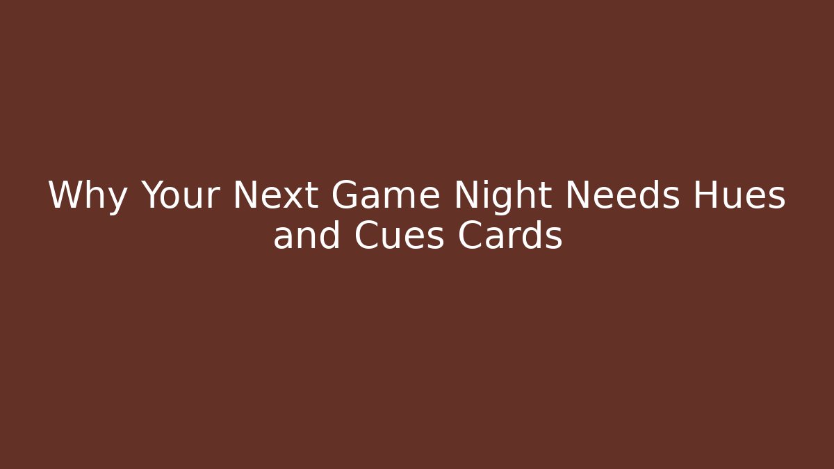 Why Your Next Game Night Needs Hues and Cues Cards