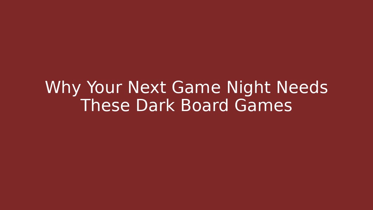 Why Your Next Game Night Needs These Dark Board Games - Método de Aprovação