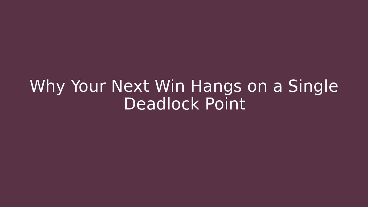 Why Your Next Win Hangs on a Single Deadlock Point