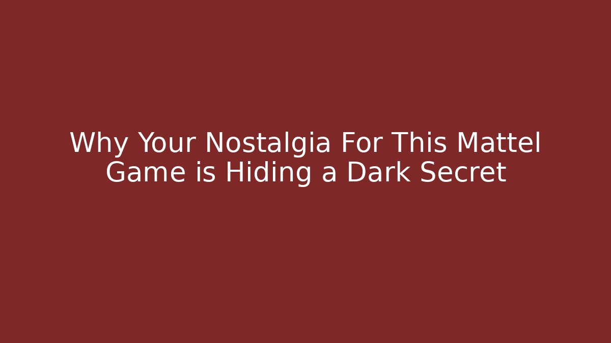 Why Your Nostalgia For This Mattel Game is Hiding a Dark Secret