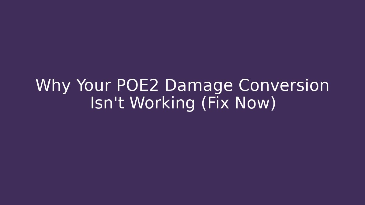 Why Your POE2 Damage Conversion Isn’t Working (Fix Now)