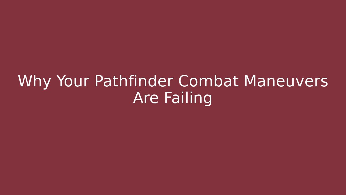 Why Your Pathfinder Combat Maneuvers Are Failing