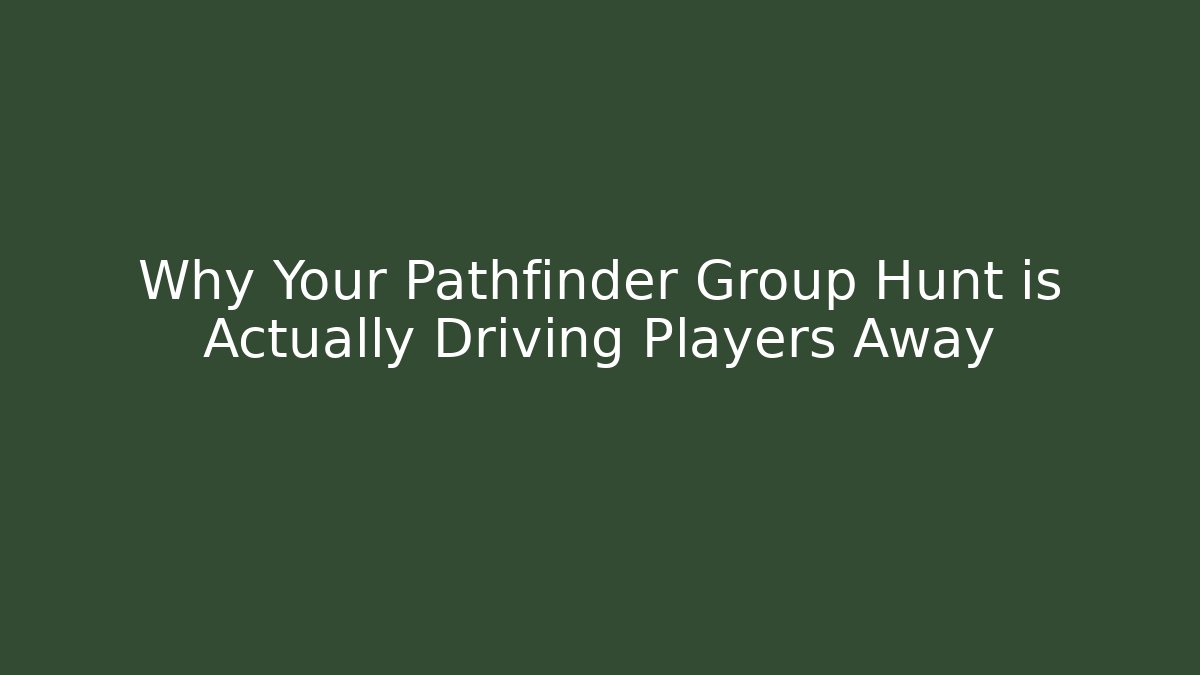 Why Your Pathfinder Group Hunt is Actually Driving Players Away