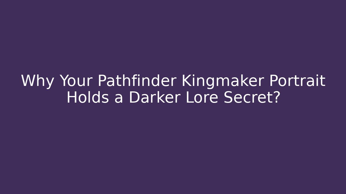 Why Your Pathfinder Kingmaker Portrait Holds a Darker Lore Secret?