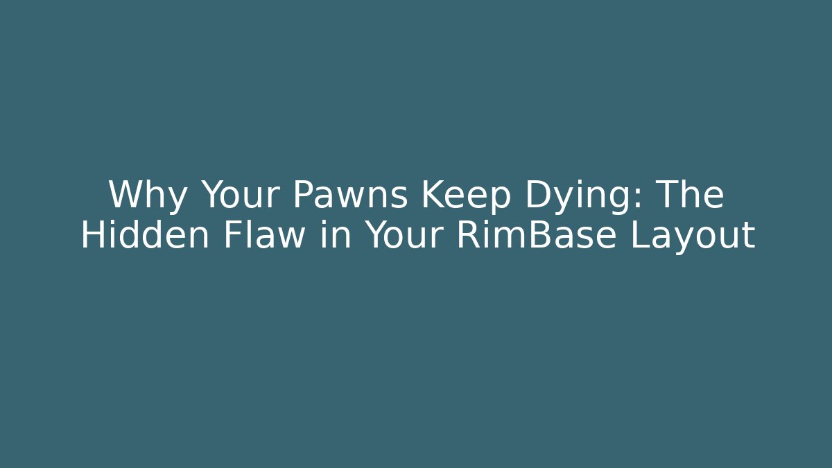 Why Your Pawns Keep Dying: The Hidden Flaw in Your RimBase Layout