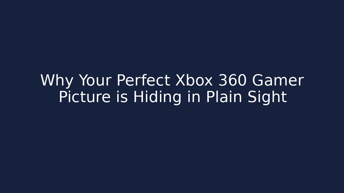 Why Your Perfect Xbox 360 Gamer Picture is Hiding in Plain Sight