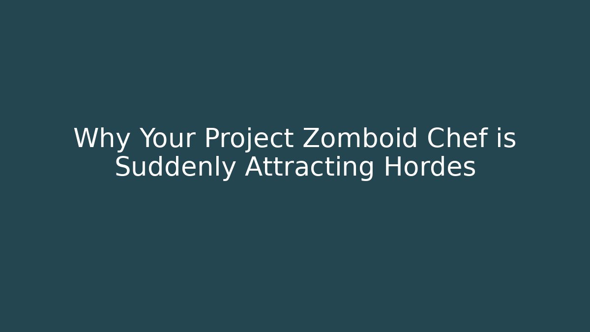 Why Your Project Zomboid Chef is Suddenly Attracting Hordes - Método de Aprovação