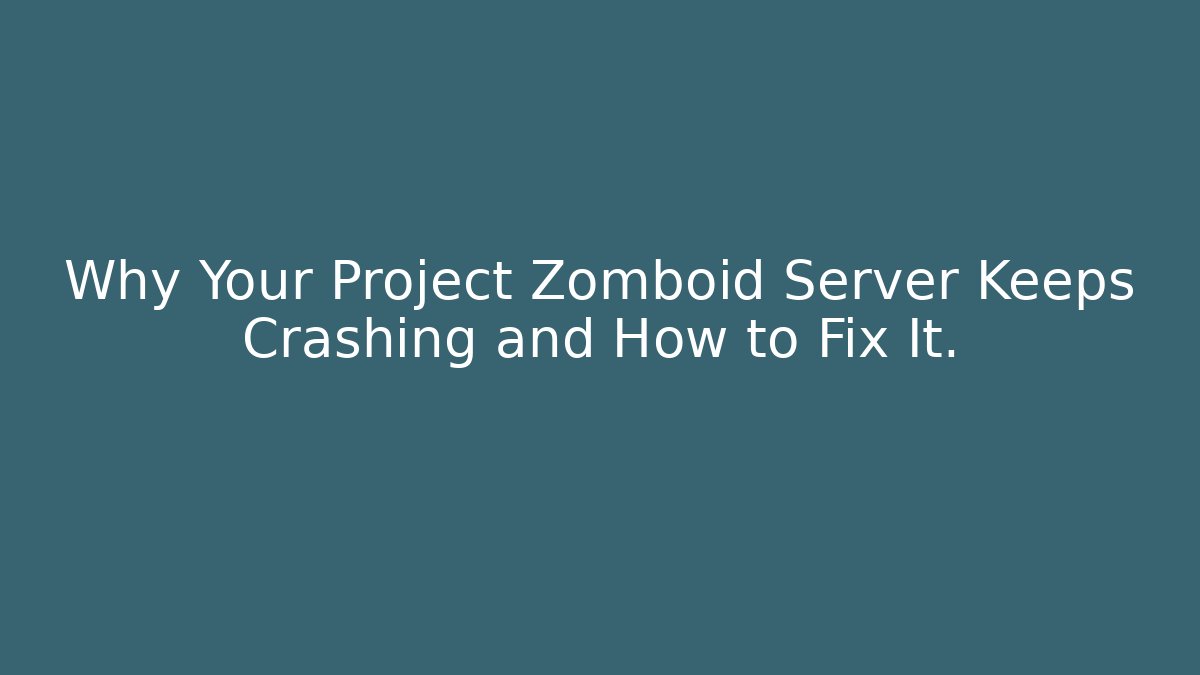 Why Your Project Zomboid Server Keeps Crashing and How to Fix It.