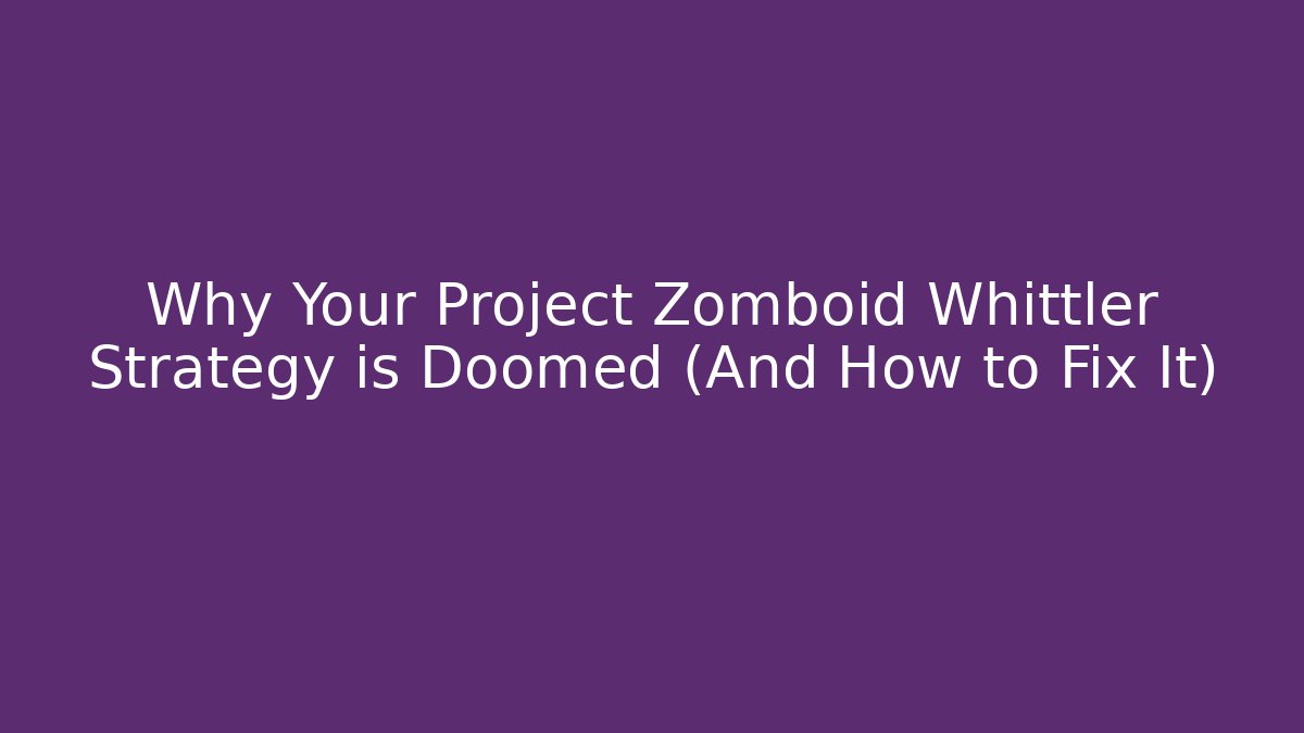 Why Your Project Zomboid Whittler Strategy is Doomed (And How to Fix It)