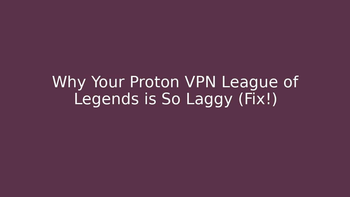Why Your Proton VPN League of Legends is So Laggy (Fix!)