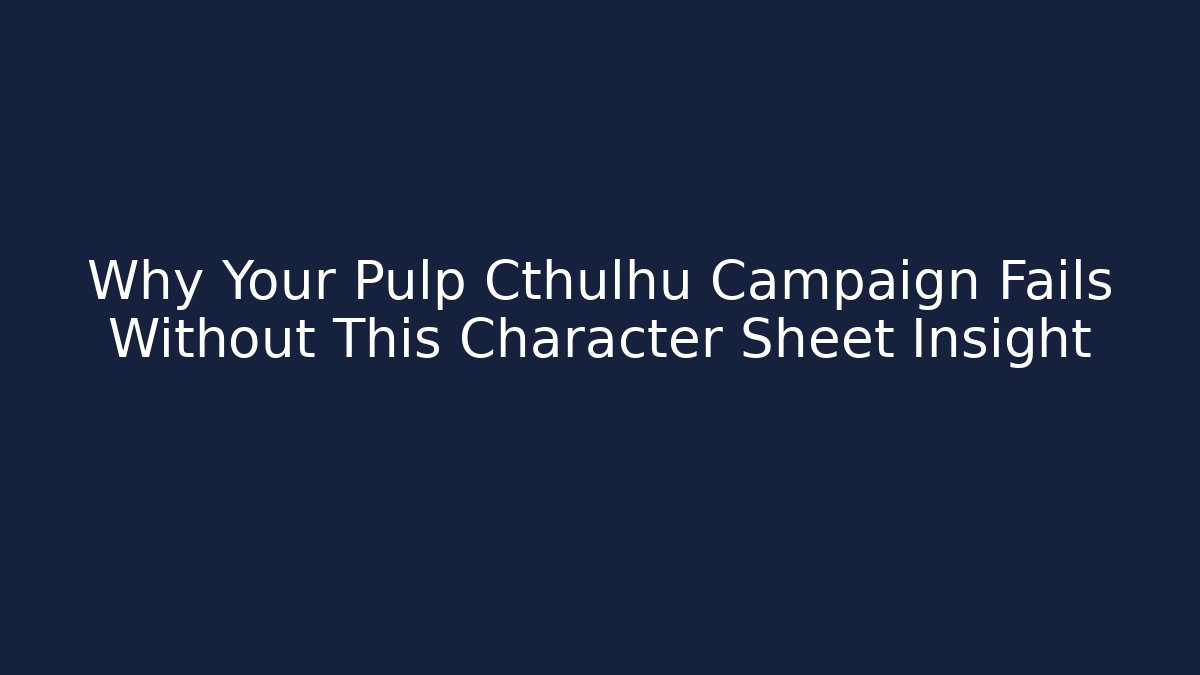 Why Your Pulp Cthulhu Campaign Fails Without This Character Sheet Insight