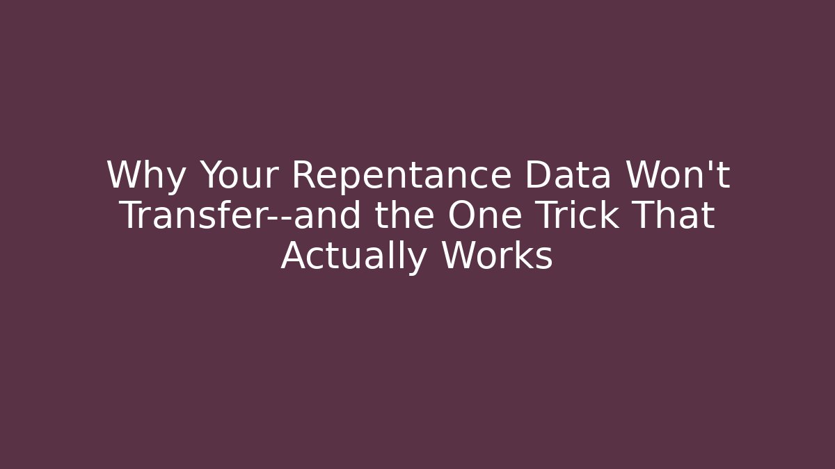 Why Your Repentance Data Won’t Transfer—and the One Trick That Actually Works - Método de Aprovação