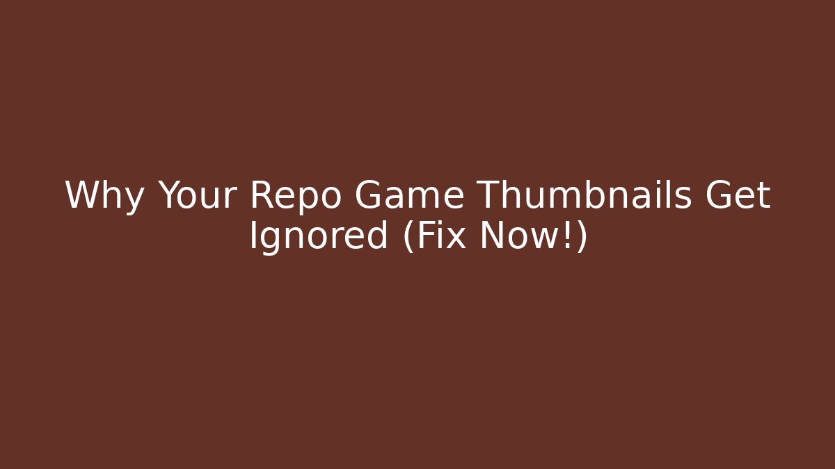 Why Your Repo Game Thumbnails Get Ignored (Fix Now!)