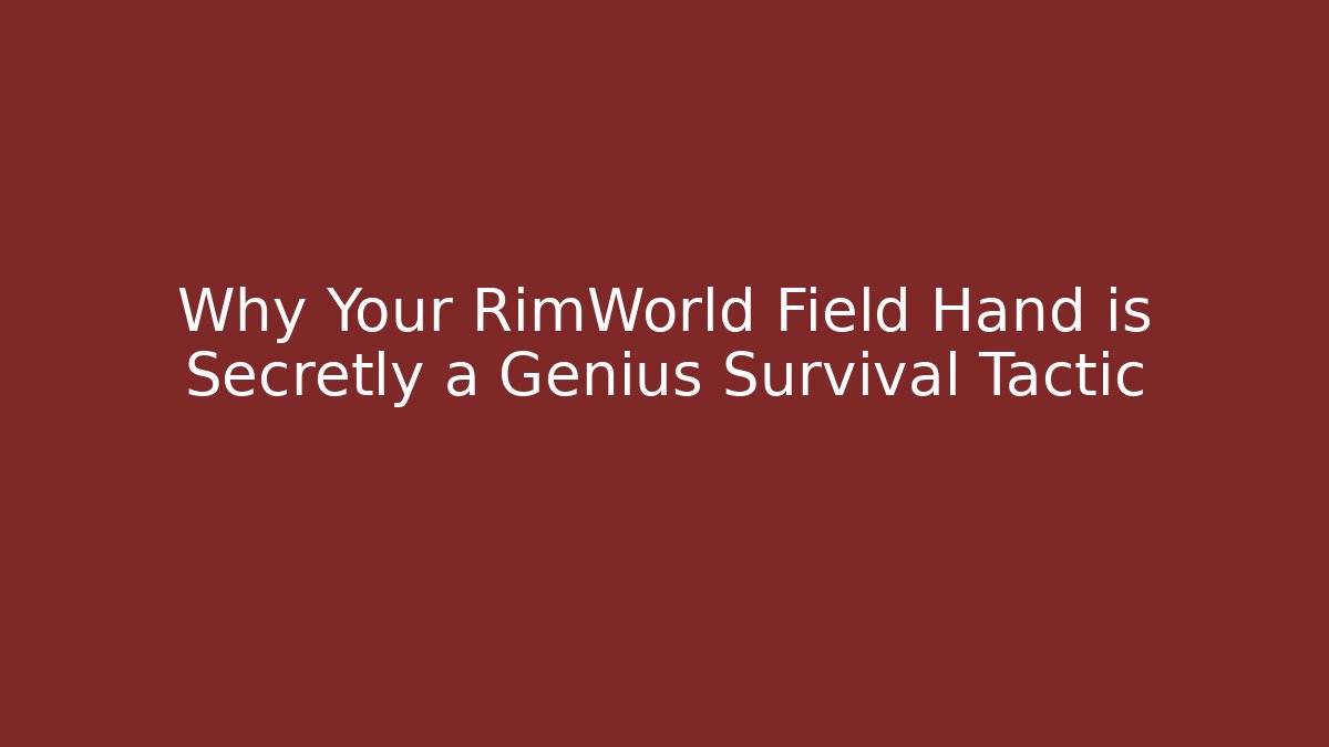 Why Your RimWorld Field Hand is Secretly a Genius Survival Tactic - Método de Aprovação