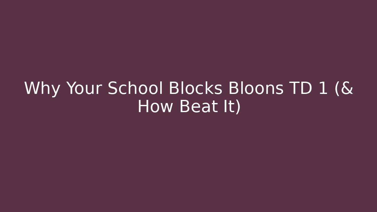 Why Your School Blocks Bloons TD 1 (& How Beat It)