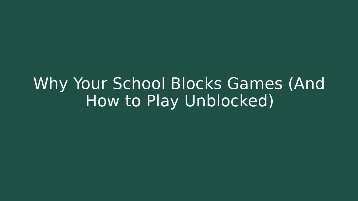 Why Your School Blocks Games (And How to Play Unblocked)