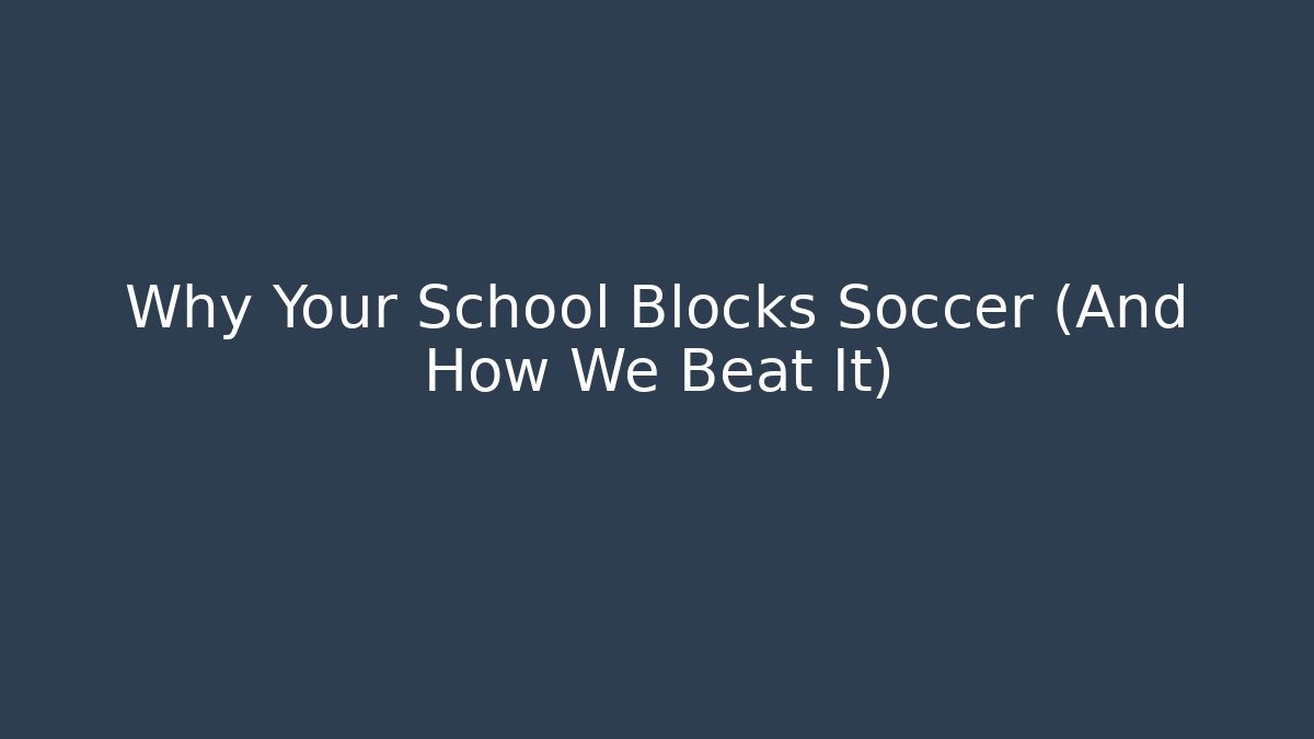 Why Your School Blocks Soccer (And How We Beat It)