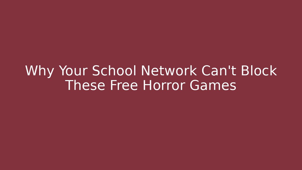 Why Your School Network Can't Block These Free Horror Games - Método de Aprovação