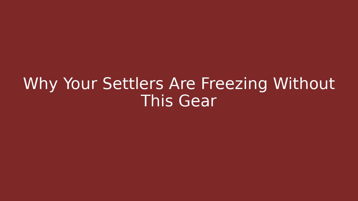 Why Your Settlers Are Freezing Without This Gear