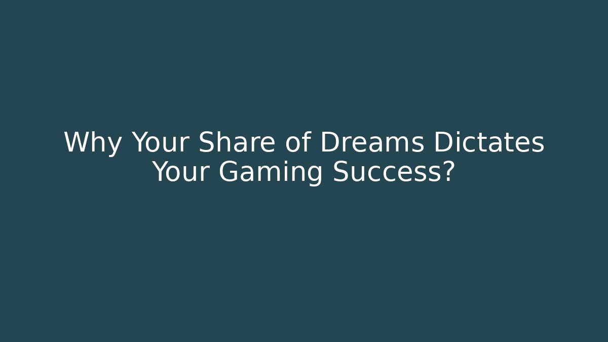 Why Your Share of Dreams Dictates Your Gaming Success?
